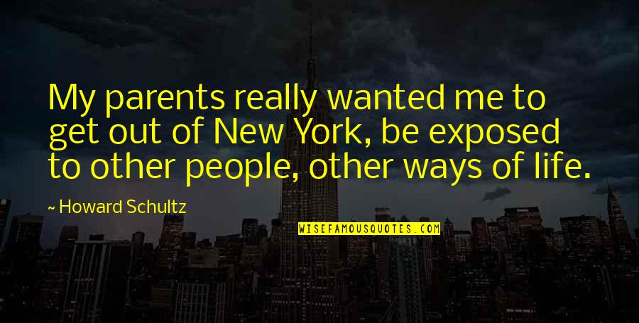 My New Life Quotes By Howard Schultz: My parents really wanted me to get out