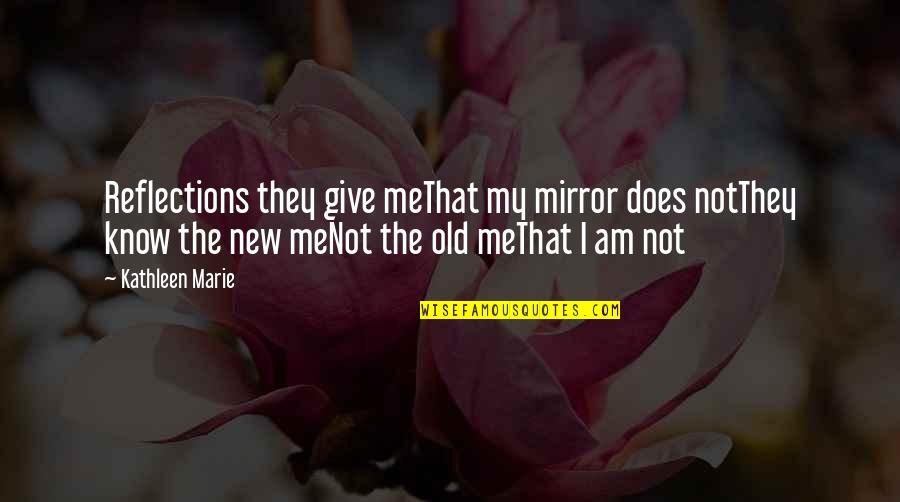 My New Life Quotes By Kathleen Marie: Reflections they give meThat my mirror does notThey