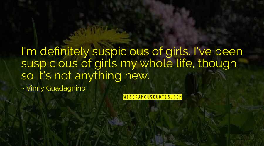 My New Life Quotes By Vinny Guadagnino: I'm definitely suspicious of girls. I've been suspicious