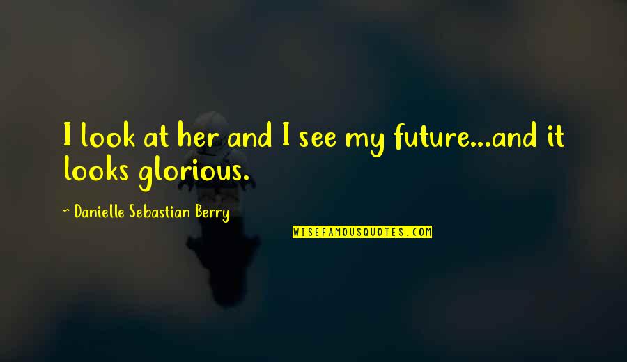 My New Look Quotes By Danielle Sebastian Berry: I look at her and I see my My New Look Quotes By Danielle Sebastian Berry: I look at her and I see my