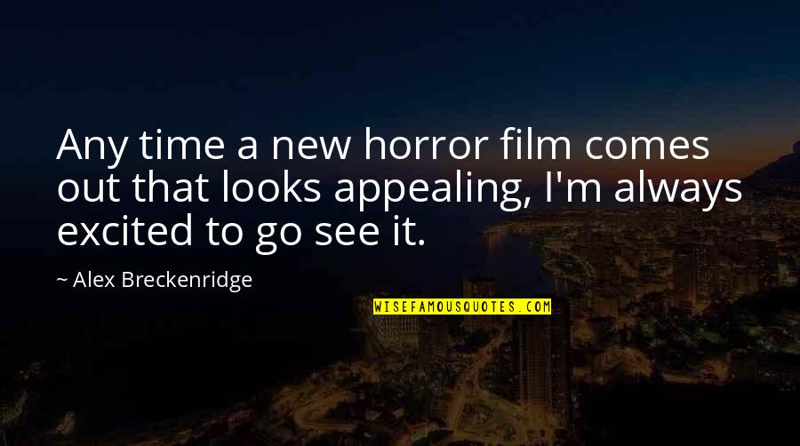 My New Looks Quotes By Alex Breckenridge: Any time a new horror film comes out My New Looks Quotes By Alex Breckenridge: Any time a new horror film comes out