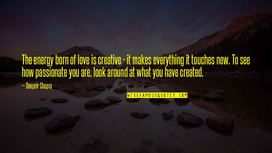 My New Looks Quotes By Deepak Chopra: The energy born of love is creative -