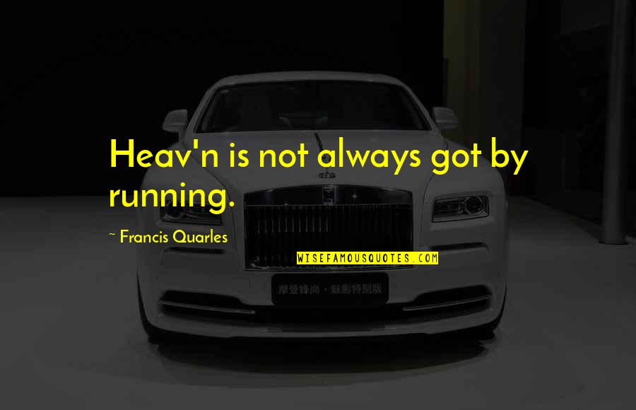 My New Motto Quotes By Francis Quarles: Heav'n is not always got by running. My New Motto Quotes By Francis Quarles: Heav'n is not always got by running.
