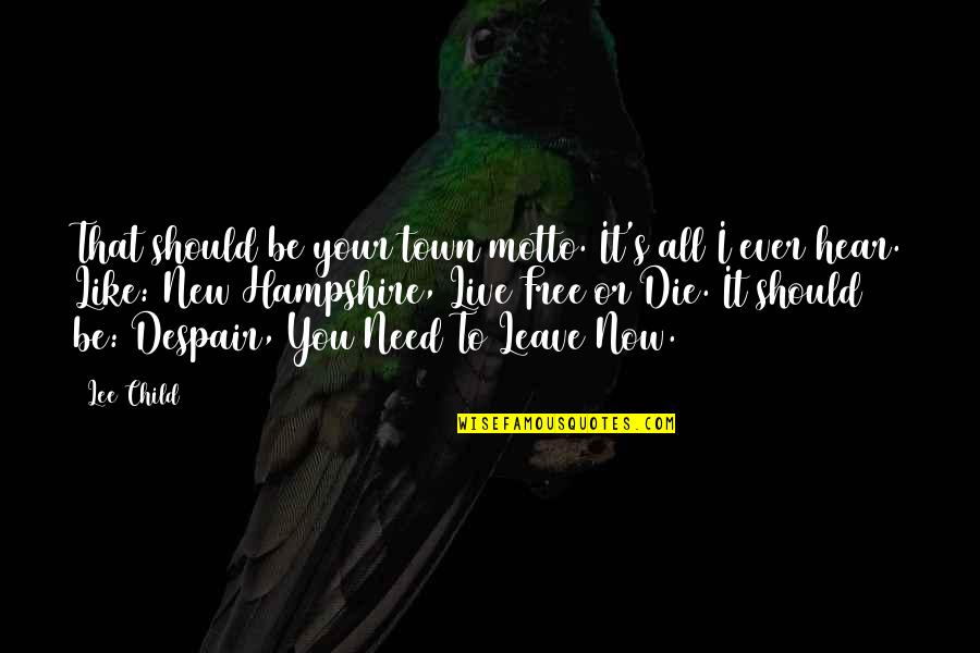 My New Motto Quotes By Lee Child: That should be your town motto. It's all My New Motto Quotes By Lee Child: That should be your town motto. It's all