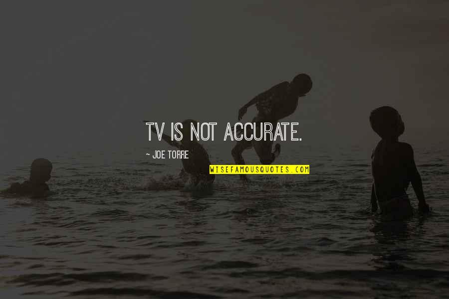 My New Obsession Quotes By Joe Torre: TV is not accurate.