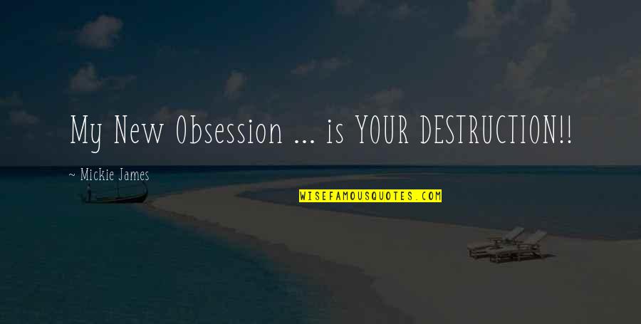 My New Obsession Quotes By Mickie James: My New Obsession ... is YOUR DESTRUCTION!!