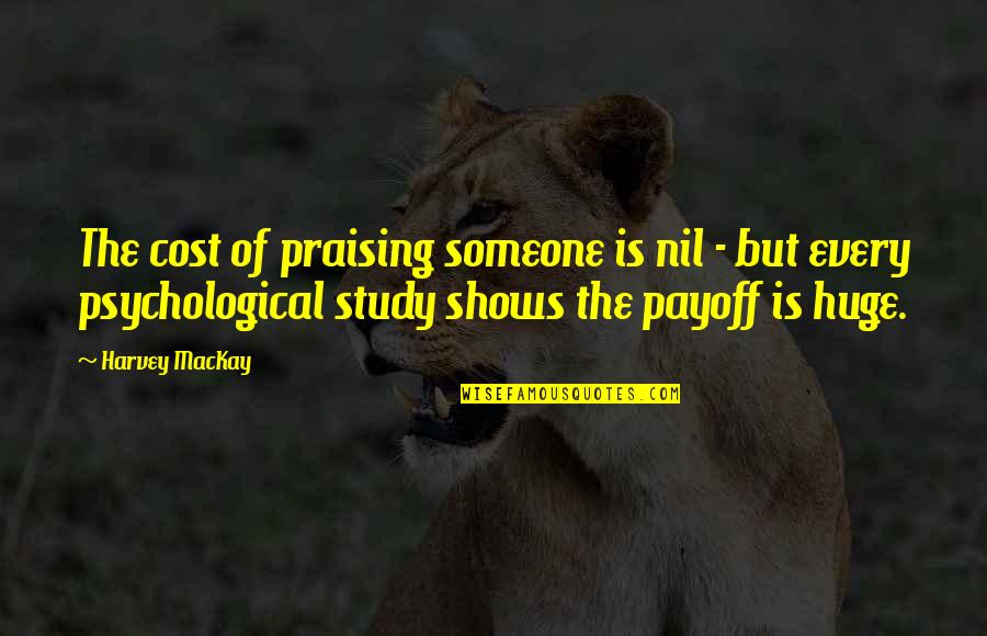 My New Phone Number Quotes By Harvey MacKay: The cost of praising someone is nil - My New Phone Number Quotes By Harvey MacKay: The cost of praising someone is nil -