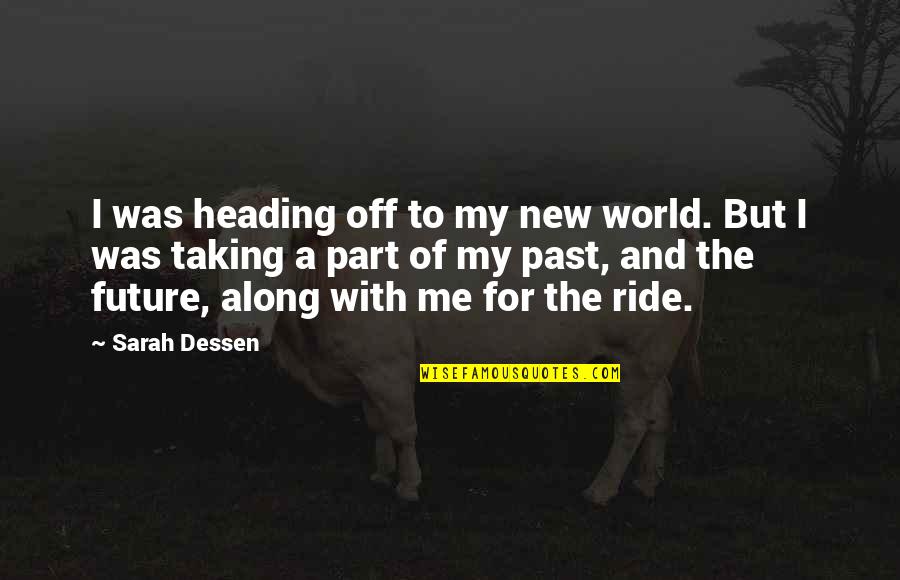 My New Ride Quotes By Sarah Dessen: I was heading off to my new world.