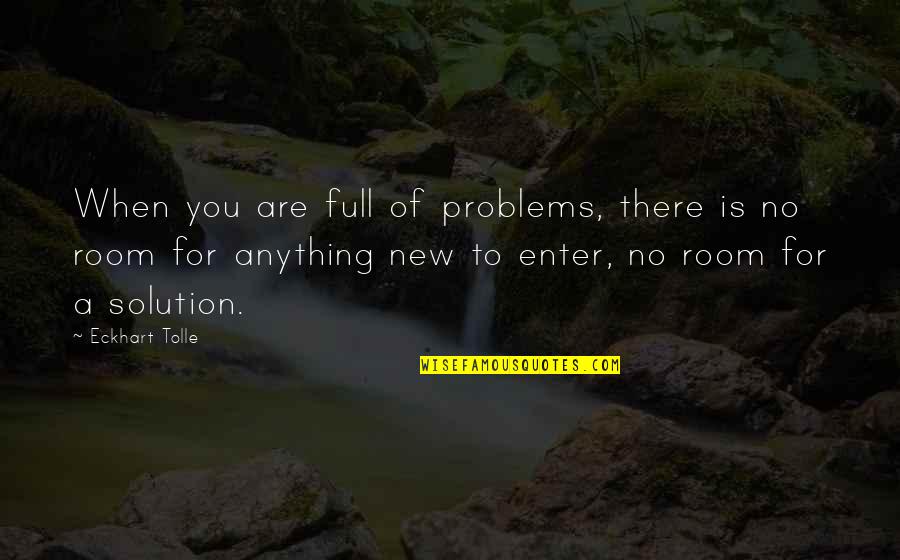 My New Room Quotes By Eckhart Tolle: When you are full of problems, there is