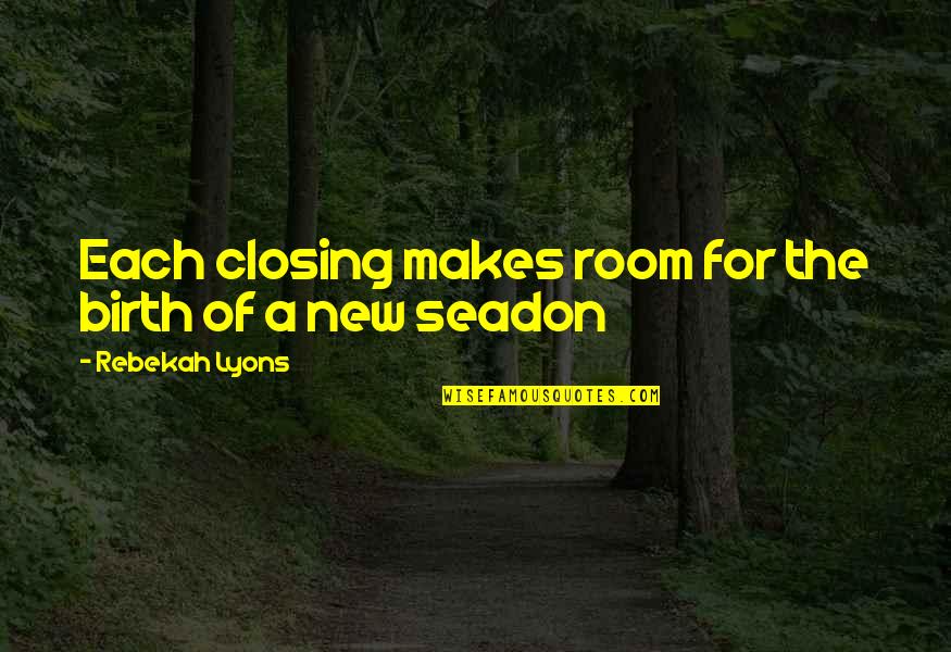 My New Room Quotes By Rebekah Lyons: Each closing makes room for the birth of