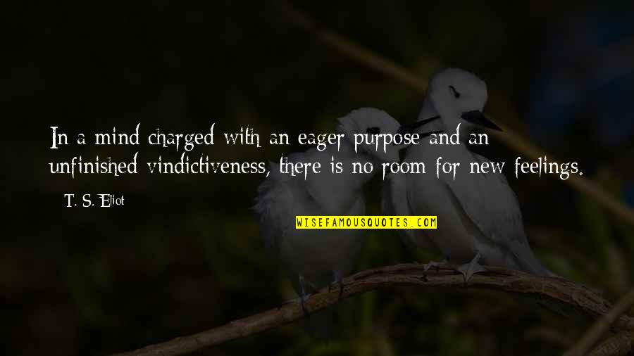 My New Room Quotes By T. S. Eliot: In a mind charged with an eager purpose