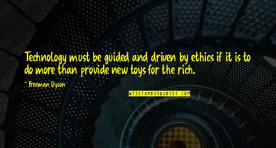 My New Toys Quotes By Freeman Dyson: Technology must be guided and driven by ethics