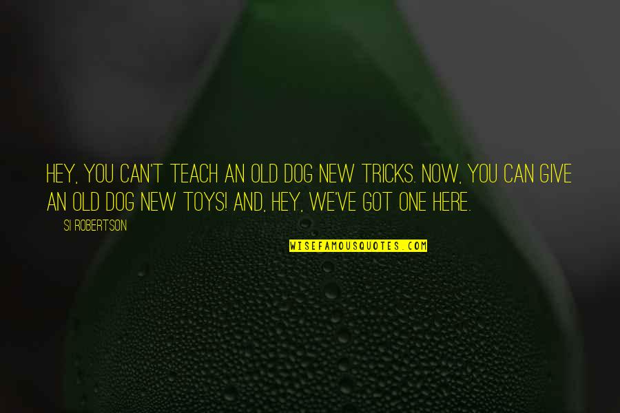 My New Toys Quotes By Si Robertson: Hey, you can't teach an old dog new