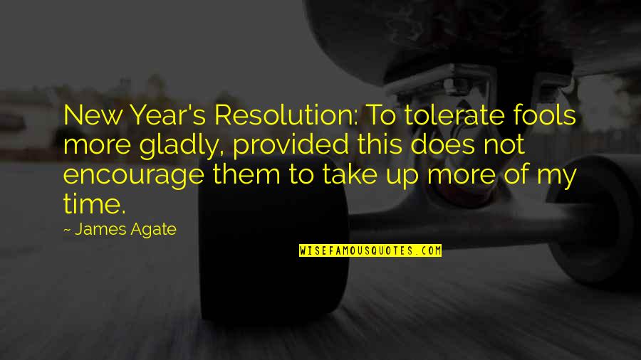 My New Years Resolution Quotes By James Agate: New Year's Resolution: To tolerate fools more gladly,