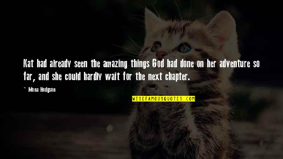 My Next Chapter Quotes By Mona Hodgson: Kat had already seen the amazing things God