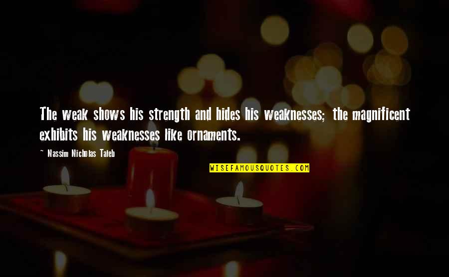 My Next Girlfriend Quotes By Nassim Nicholas Taleb: The weak shows his strength and hides his