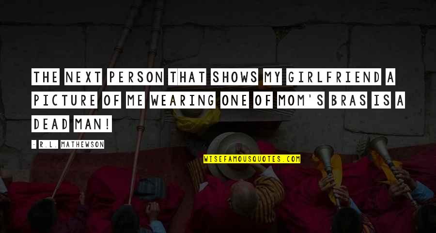 My Next Girlfriend Quotes By R.L. Mathewson: The next person that shows my girlfriend a