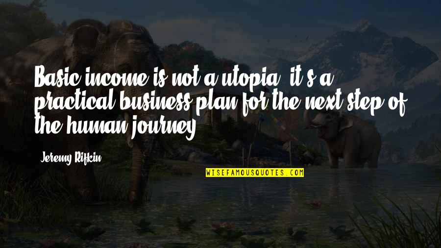 My Next Journey Quotes By Jeremy Rifkin: Basic income is not a utopia, it's a My Next Journey Quotes By Jeremy Rifkin: Basic income is not a utopia, it's a