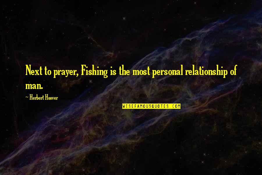 My Next Relationship Quotes By Herbert Hoover: Next to prayer, Fishing is the most personal