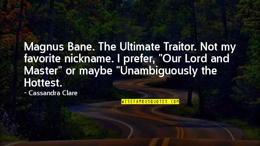 My Nickname Quotes By Cassandra Clare: Magnus Bane. The Ultimate Traitor. Not my favorite