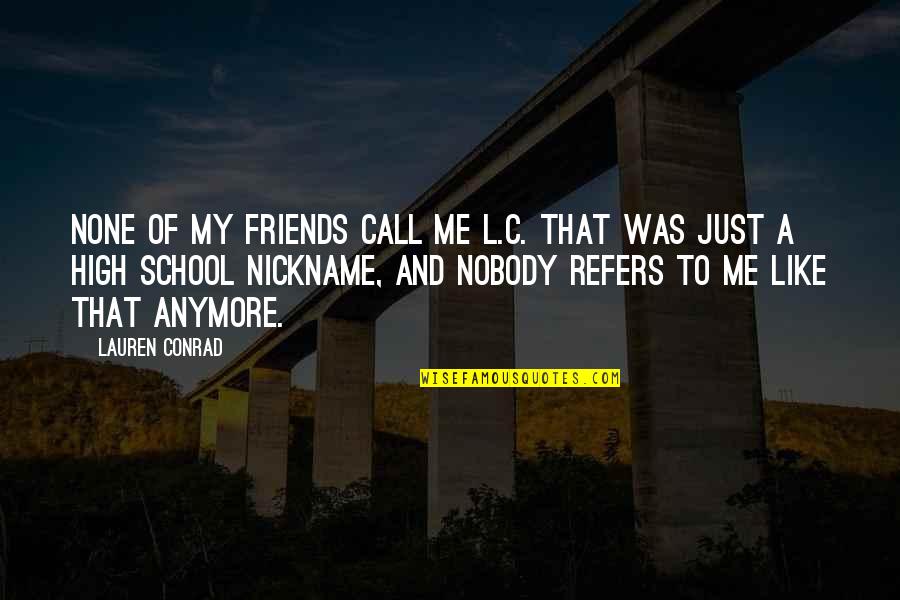 My Nickname Quotes By Lauren Conrad: None of my friends call me L.C. That