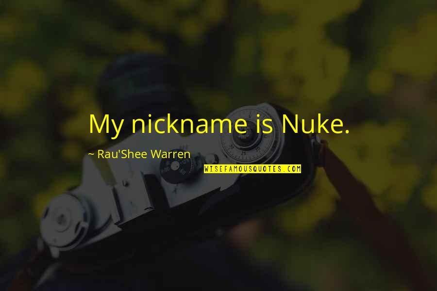 My Nickname Quotes By Rau'Shee Warren: My nickname is Nuke.