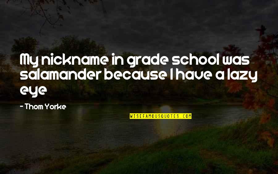 My Nickname Quotes By Thom Yorke: My nickname in grade school was salamander because