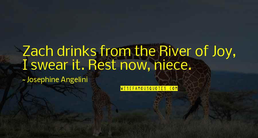 My Niece Quotes By Josephine Angelini: Zach drinks from the River of Joy, I