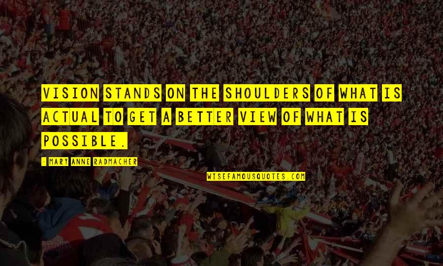 My Niece Quotes By Mary Anne Radmacher: Vision stands on the shoulders of what is My Niece Quotes By Mary Anne Radmacher: Vision stands on the shoulders of what is