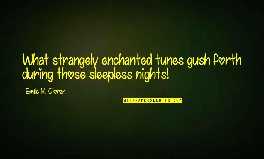 My Nights Are Sleepless Quotes By Emile M. Cioran: What strangely enchanted tunes gush forth during those