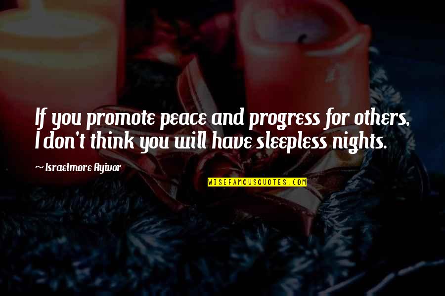 My Nights Are Sleepless Quotes By Israelmore Ayivor: If you promote peace and progress for others,