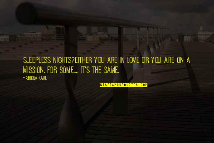 My Nights Are Sleepless Quotes By Shikha Kaul: Sleepless nights?Either you are in love or you