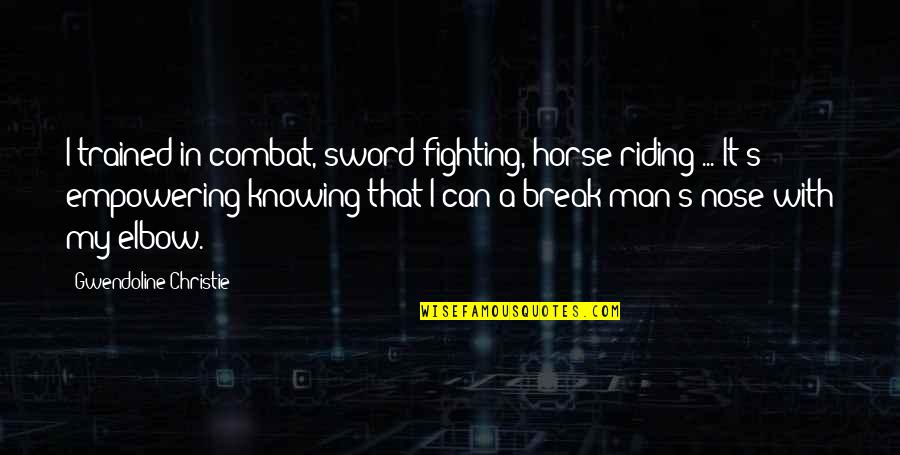My Nose Quotes By Gwendoline Christie: I trained in combat, sword fighting, horse riding My Nose Quotes By Gwendoline Christie: I trained in combat, sword fighting, horse riding