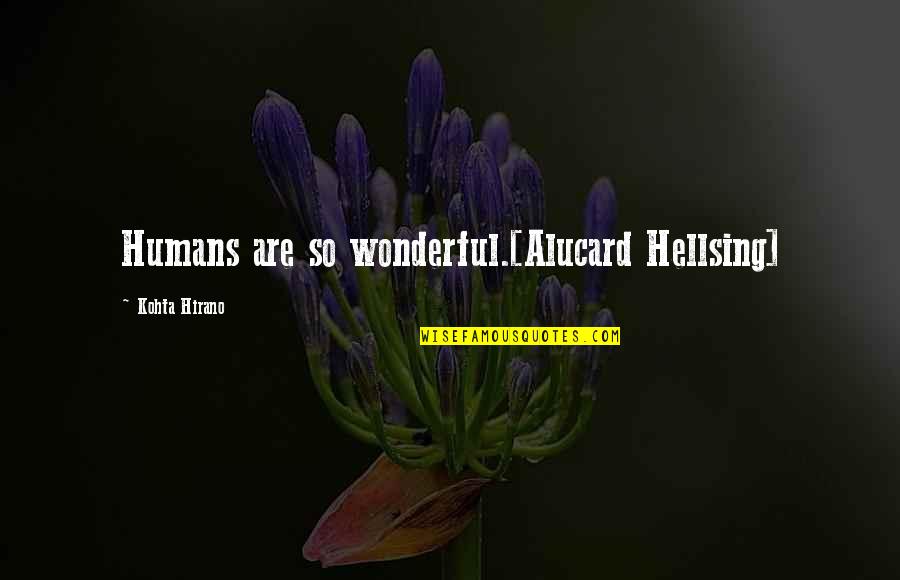 My Notting Hill Quotes By Kohta Hirano: Humans are so wonderful.[Alucard Hellsing]