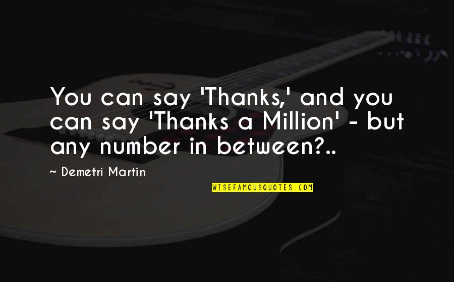 My Number 1 Quotes By Demetri Martin: You can say 'Thanks,' and you can say