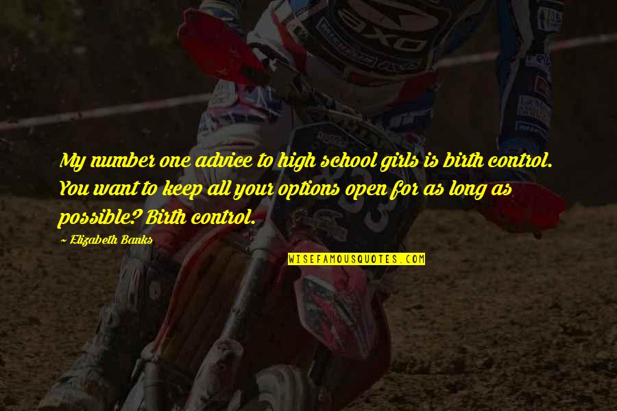 My Number One Girl Quotes By Elizabeth Banks: My number one advice to high school girls My Number One Girl Quotes By Elizabeth Banks: My number one advice to high school girls