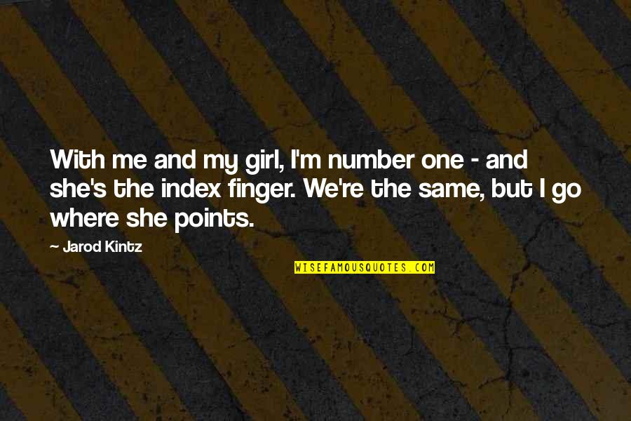 My Number One Girl Quotes By Jarod Kintz: With me and my girl, I'm number one