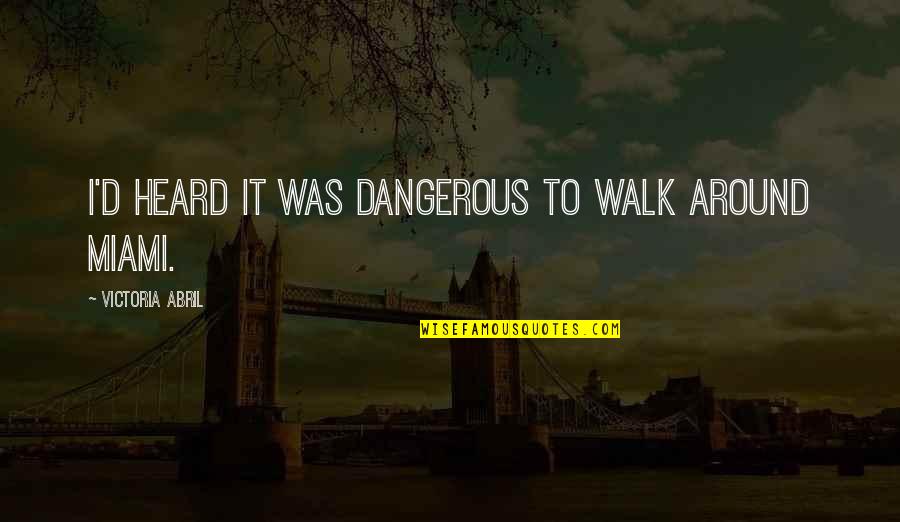 My Number One Girl Quotes By Victoria Abril: I'd heard it was dangerous to walk around My Number One Girl Quotes By Victoria Abril: I'd heard it was dangerous to walk around