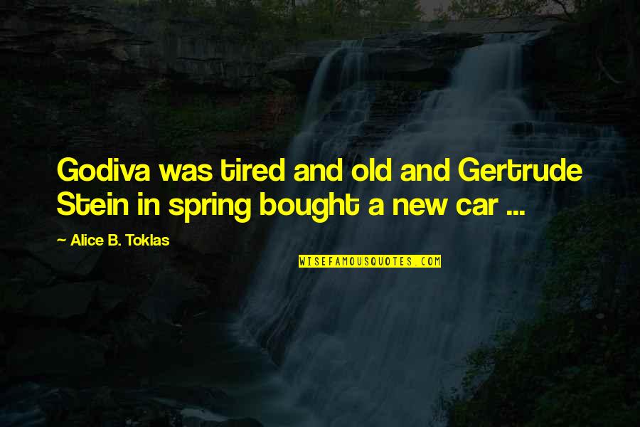 My Old Car Quotes By Alice B. Toklas: Godiva was tired and old and Gertrude Stein