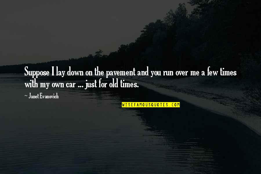 My Old Car Quotes By Janet Evanovich: Suppose I lay down on the pavement and My Old Car Quotes By Janet Evanovich: Suppose I lay down on the pavement and