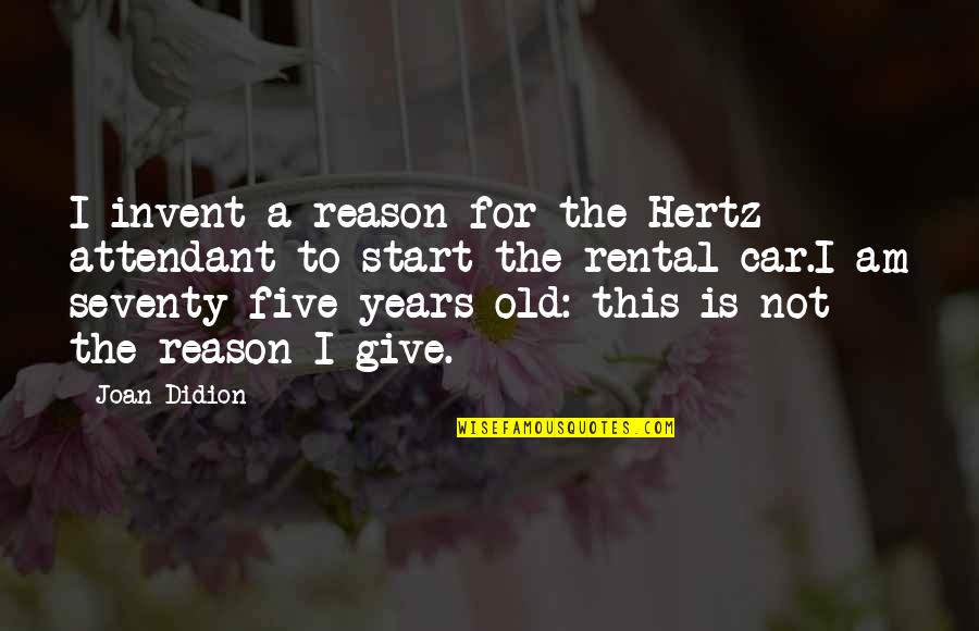 My Old Car Quotes By Joan Didion: I invent a reason for the Hertz attendant My Old Car Quotes By Joan Didion: I invent a reason for the Hertz attendant