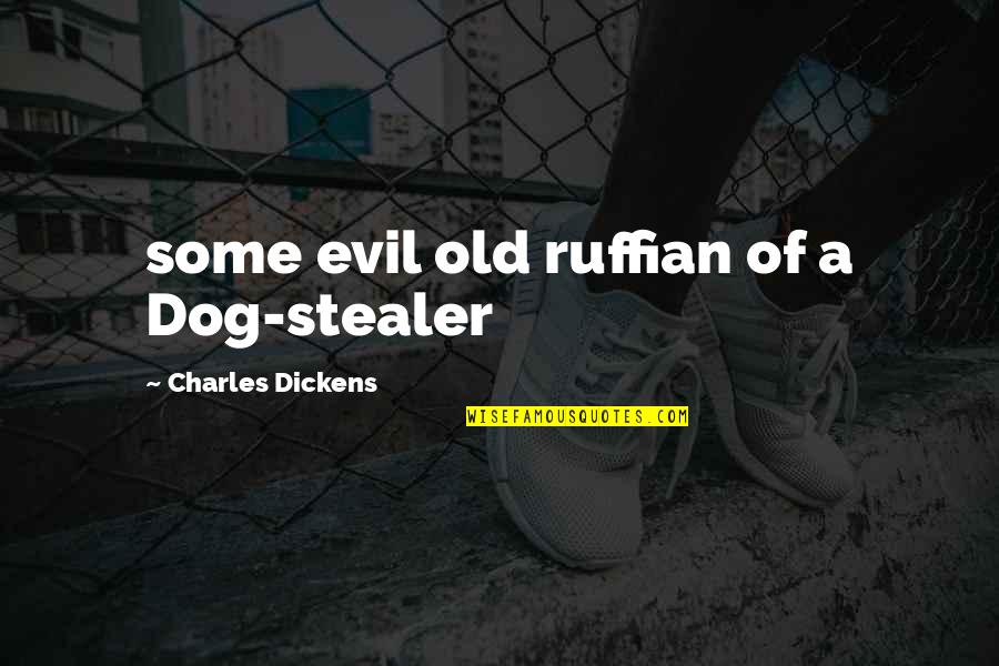 My Old Dog Quotes By Charles Dickens: some evil old ruffian of a Dog-stealer