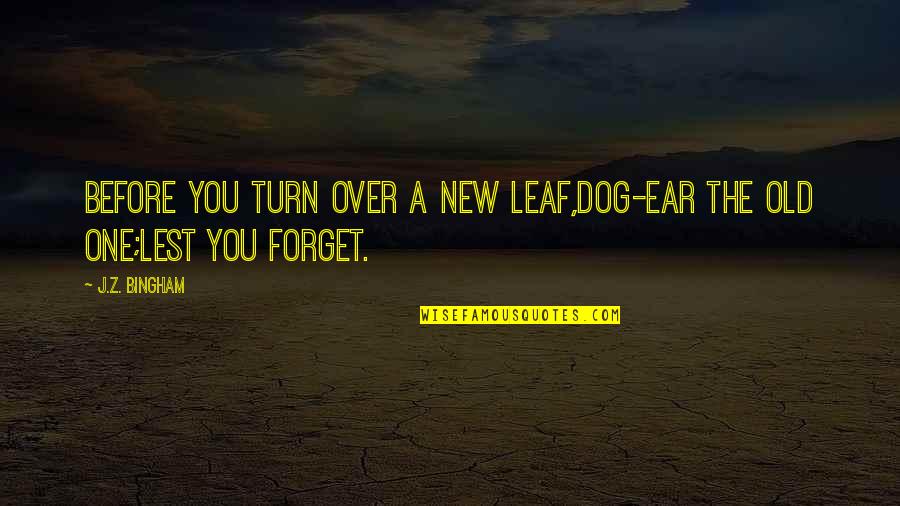 My Old Dog Quotes By J.Z. Bingham: Before you turn over a new leaf,dog-ear the