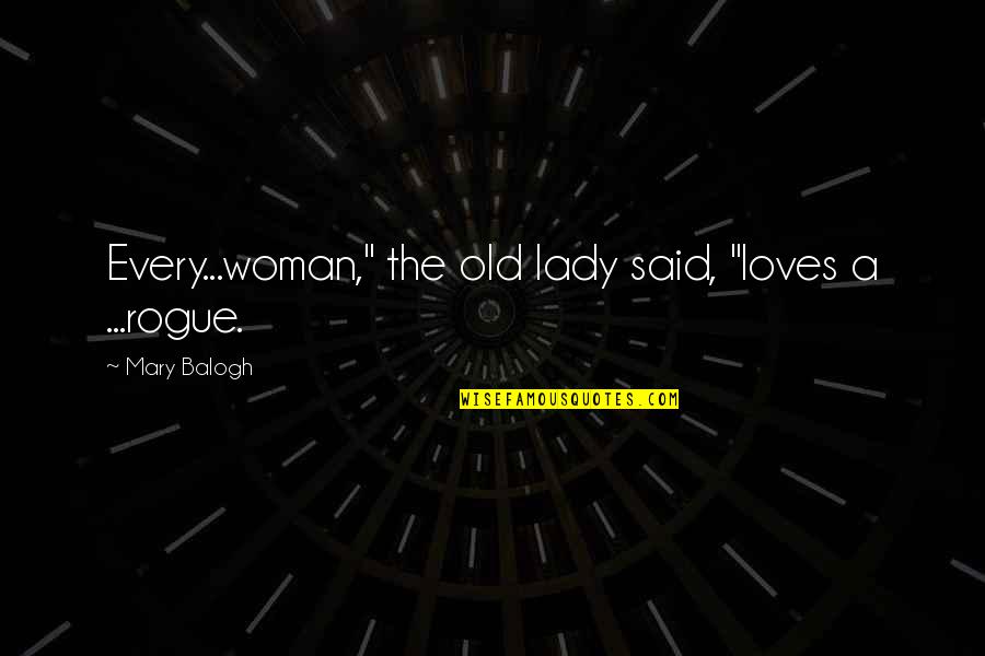 My Old Lady Quotes By Mary Balogh: Every...woman," the old lady said, "loves a ...rogue.