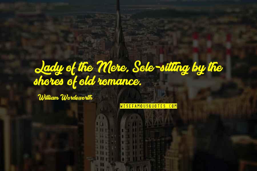 My Old Lady Quotes By William Wordsworth: Lady of the Mere, Sole-sitting by the shores