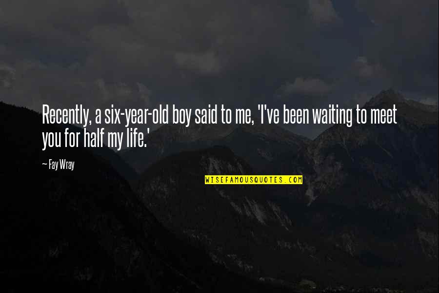 My Old Life Quotes By Fay Wray: Recently, a six-year-old boy said to me, 'I've