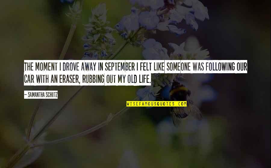 My Old Life Quotes By Samantha Schutz: The moment I drove away in September I