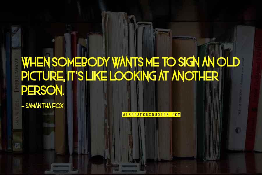 My Old Picture Quotes By Samantha Fox: When somebody wants me to sign an old