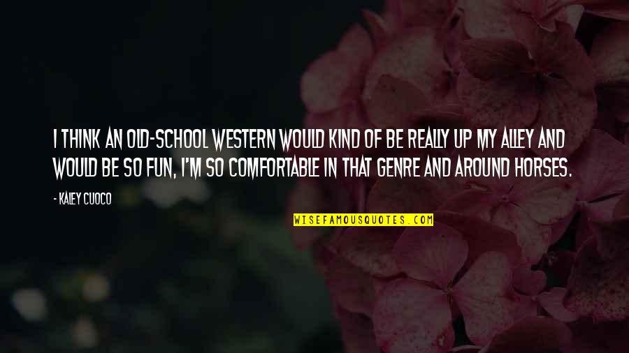 My Old School Quotes By Kaley Cuoco: I think an old-school Western would kind of