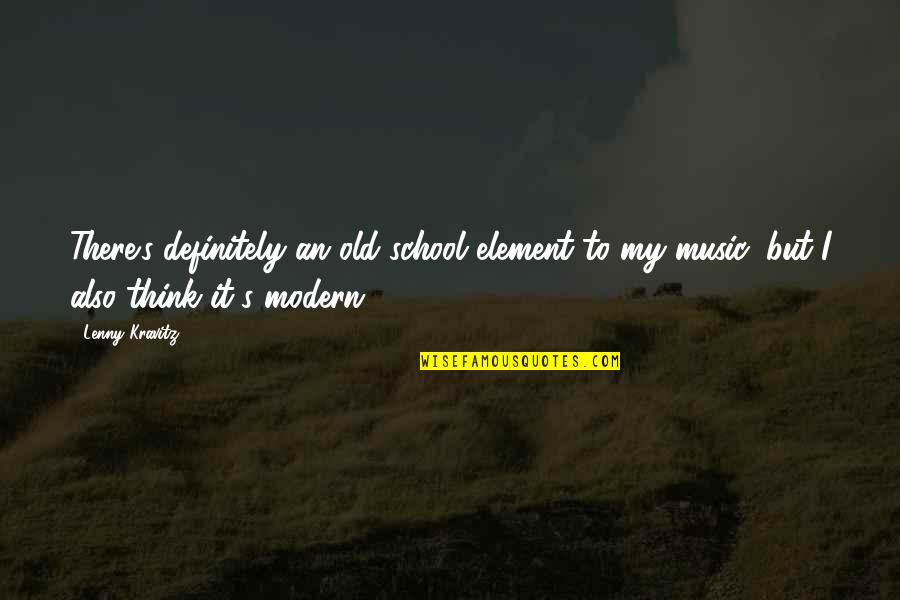 My Old School Quotes By Lenny Kravitz: There's definitely an old school element to my